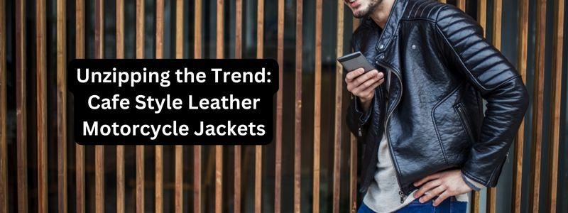 Unzipping the Trend: Cafe Style Leather Motorcycle Jackets